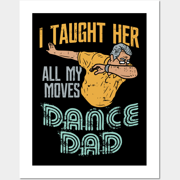 I taught her all my moves - because I'm the awesome Dance Dad Wall Art by Shirtbubble